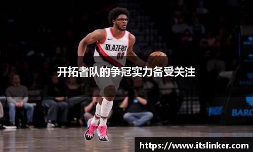 开拓者队的争冠实力备受关注